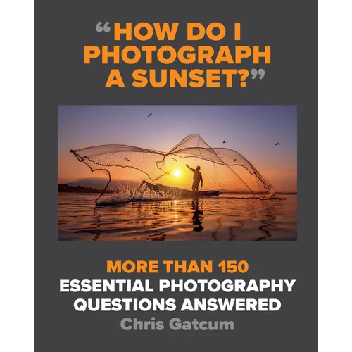 How Do I Photograph a Sunset?: More Than 150 Essential Photography Questions Answered - Paperback