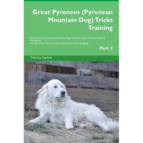 Great Pyrenees (Pyrenean Mountain Dog) Tricks Training Great Pyrenees Tricks & Games Training Tracker & Workbook. Includes: Great Pyrenees Multi-Level - Paperback