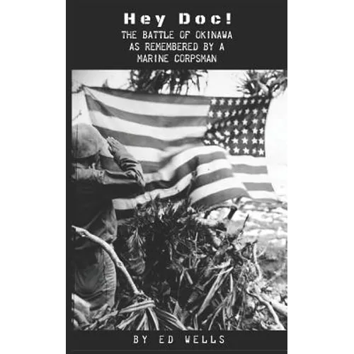 Hey Doc!: The Battle of Okinawa As Remembered by a Marine Corpsman