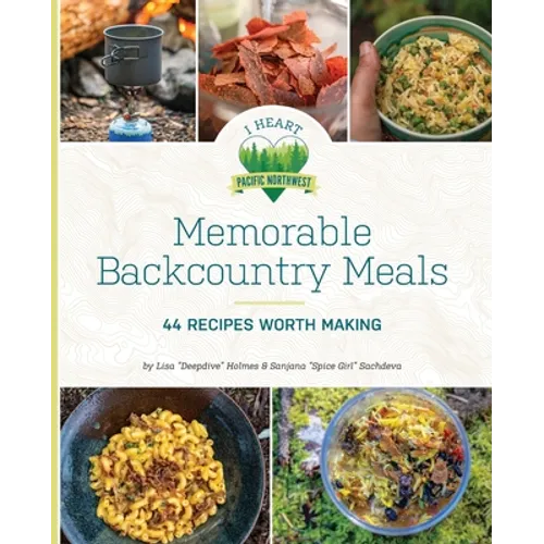 Memorable Backcountry Meals: 44 Recipes Worth Making - Paperback