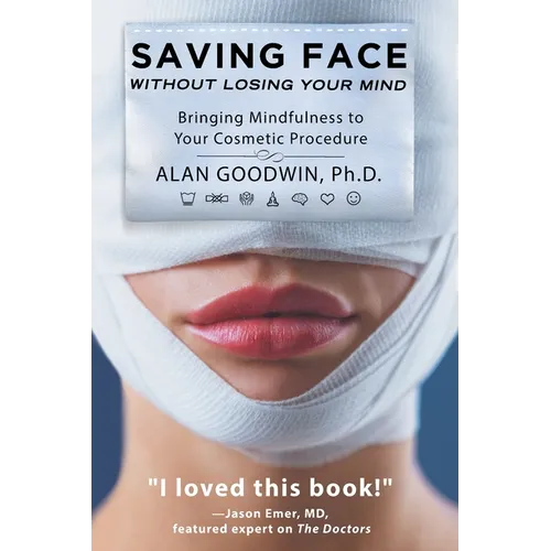 Saving Face Without Losing Your Mind: Bringing Mindfulness to Your Cosmetic Procedure - Paperback