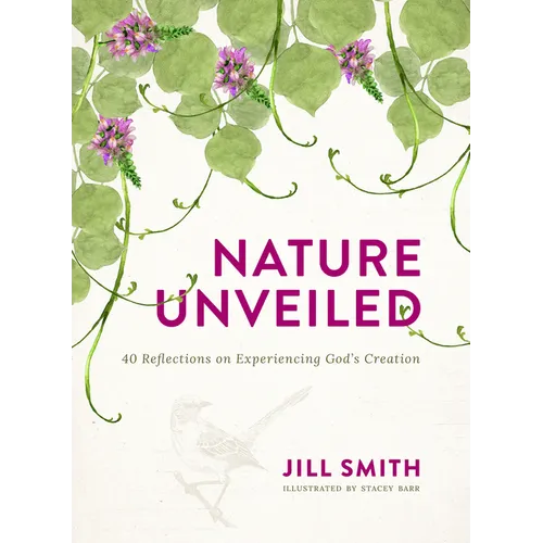 Nature Unveiled: 40 Reflections on Experiencing God's Creation - Paperback