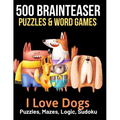500 Brainteaser Puzzles & Word Games: I Love Dogs - Paperback