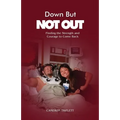 Down But Not Out: Finding the Strength and Courage to Come Back - Paperback