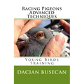 Racing Pigeons Advanced Techniques: Young Birds Training - Paperback