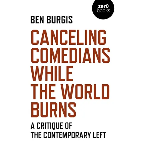 Canceling Comedians While the World Burns: A Critique of the Contemporary Left - Paperback