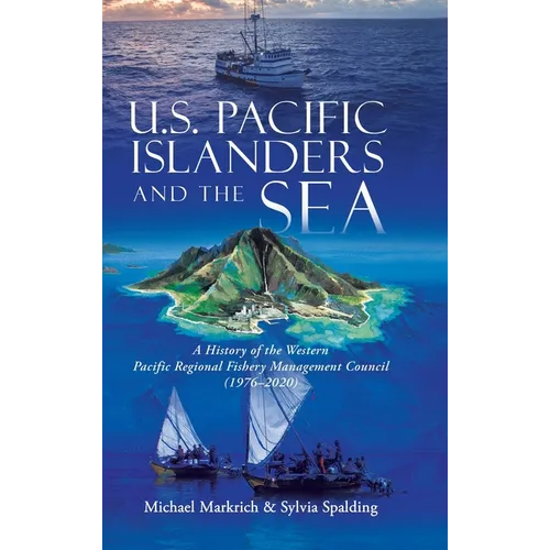 U.S. Pacific Islanders and the Sea: A History of the Western Pacific Regional Fishery Management Council (1976-2020)
