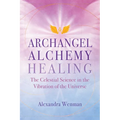 Archangel Alchemy Healing: The Celestial Science in the Vibration of the Universe - Paperback