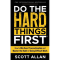 Do the Hard Things First: How to Win Over Procrastination and Master the Habit of Doing Difficult Work - Paperback