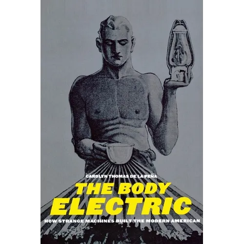 The Body Electric: How Strange Machines Built the Modern American