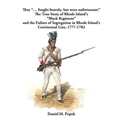 They "... fought bravely, but were unfortunate: " The True Story of Rhode Island's "Black Regiment" and the Failure of Segregation in Rhode Island's C