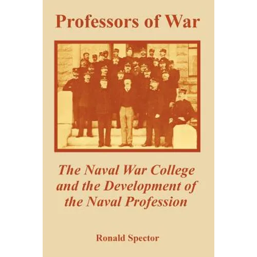 Professors of War: The Naval War College and the Development of the Naval Profession