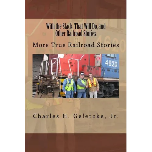 With the Slack, That Will Do, and Other Railroad Stories: More True Railroad Stories - Paperback