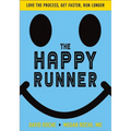The Happy Runner: Love the Process, Get Faster, Run Longer - Paperback