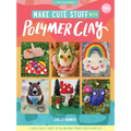 Make Cute Stuff with Polymer Clay: Learn to Make a Variety of Fun and Quirky Trinkets with Polymer Clay - Paperback