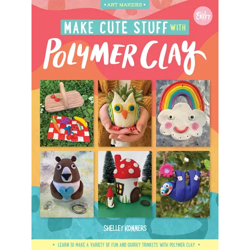 Make Cute Stuff with Polymer Clay: Learn to Make a Variety of Fun and Quirky Trinkets with Polymer Clay - Paperback