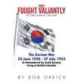 They Fought Valiantly for Their Country's Survival: The Korean War 25 June 1950 - 27 July 1953 As Remembered by South Koreans Living in British Columb