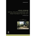 Henri Lefebvre: Spatial Politics, Everyday Life and the Right to the City