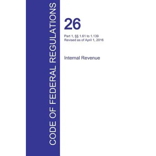 CFR 26, Part 1, §§ 1.61 to 1.139, Internal Revenue, April 01, 2016 (Volume 2 of 22)