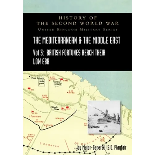 MEDITERRANEAN AND MIDDLE EAST VOLUME III (September 1941 to September 1942) British Fortunes reach their Lowest Ebb. HISTORY OF THE SECOND WORLD WAR: