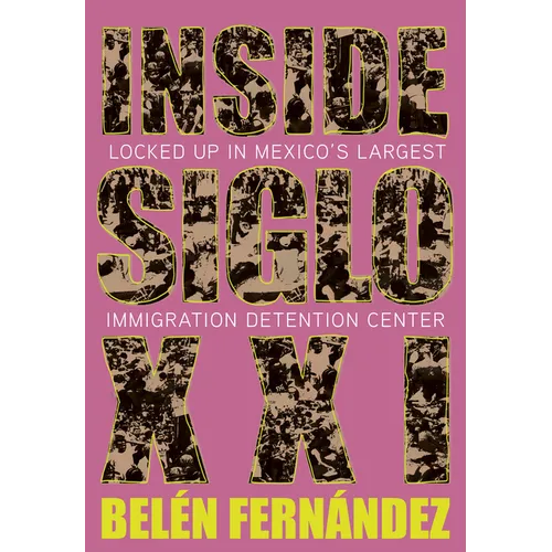 Inside Siglo XXI: Locked Up in Mexico's Largest Immigration Detention Center - Paperback