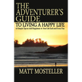The Adventurer's Guide to Living a Happy Life: 63 Simple Tips to Add Happiness to Your Life Each and Every Day