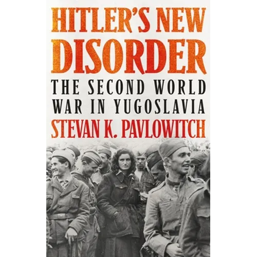 Hitler's New Disorder: The Second World War in Yugoslavia