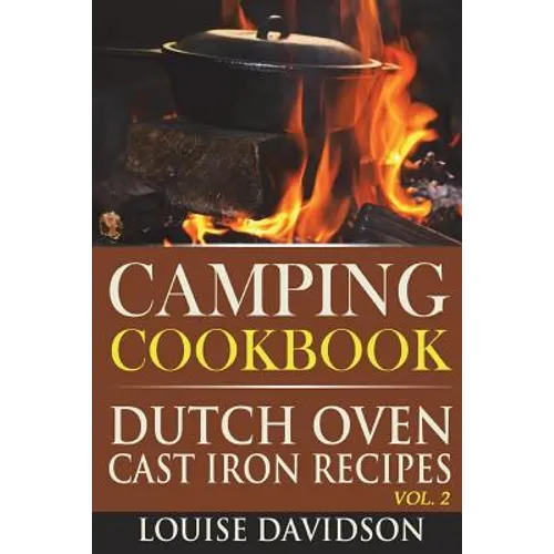 Camping Cookbook: Dutch Oven Cast Iron Recipes Vol. 2