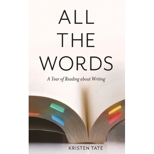 All the Words: A Year of Reading About Writing - Paperback