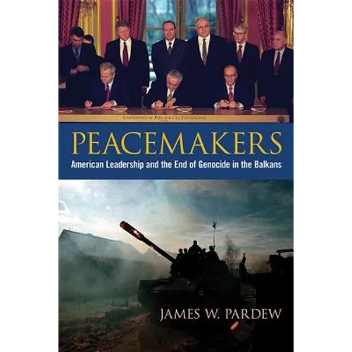Peacemakers: American Leadership and the End of Genocide in the Balkans