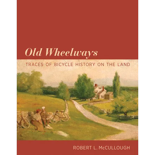 Old Wheelways: Traces of Bicycle History on the Land