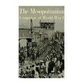 The Mesopotamian Campaign of World War I: The History and Legacy of the Allied Victory that Led to the Breakup of the Ottoman Empire