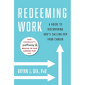 Redeeming Work: A Guide to Discovering God's Calling for Your Career - Paperback