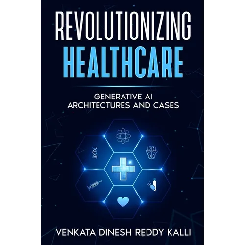 Revolutionizing Healthcare: Generative AI Architectures and Cases - Paperback