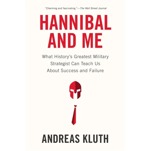 Hannibal and Me: What History's Greatest Military Strategist Can Teach Us About Success and Failure