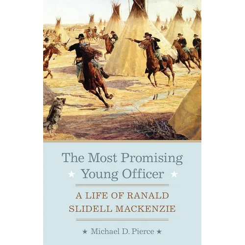The Most Promising Young Officer: A Life of Ranald Slidell MacKenzie