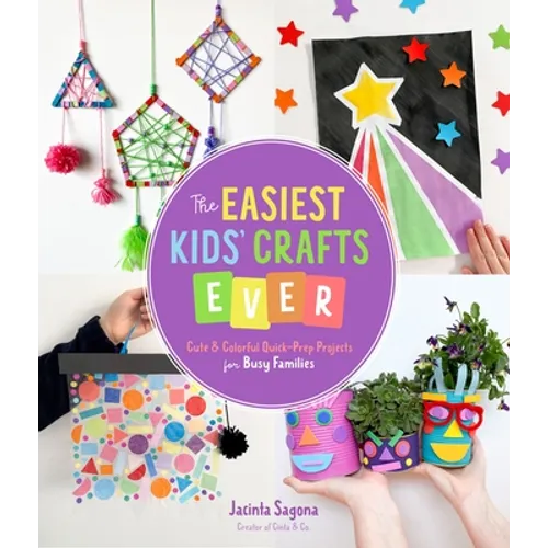 The Easiest Kids' Crafts Ever: Cute & Colorful Quick-Prep Projects for Busy Families - Paperback