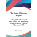 The Battle Of Groton Heights: A Story Of The Storming Of Fort Griswold And The Burning Of New London On The Sixth Of September, 1781