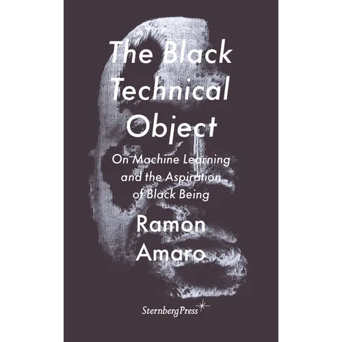 The Black Technical Object: On Machine Learning and the Aspiration of Black Being - Paperback