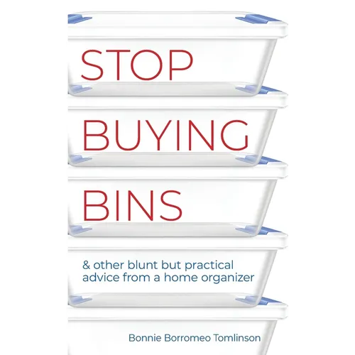 Stop Buying Bins: & other blunt but practical advice from a home organizer - Paperback