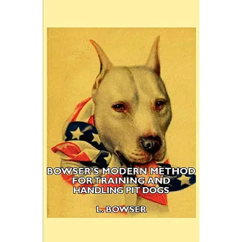 Bowser's Modern Method For Training And Handling Pit Dogs - Paperback