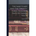 The Sanctuary And The Twenty-three Hundred Days Of Daniel Viii. 14