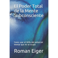 El Poder Total de la Mente Subconsciente: Como usar el 90% del potencial mental que no se ocupa - Paperback