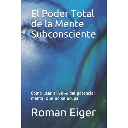 El Poder Total de la Mente Subconsciente: Como usar el 90% del potencial mental que no se ocupa - Paperback