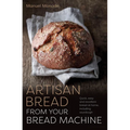 Artisan Bread from Your Bread Machine: Quick, Easy and Excellent Bread at Home, Including Sourdough - Paperback