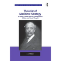 Theorist of Maritime Strategy: Sir Julian Corbett and his Contribution to Military and Naval Thought