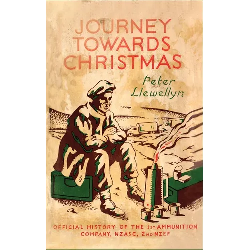 Journey Towards Christmas: Official History of the 1st Ammunition Company, NZASC, 2nd NZEF