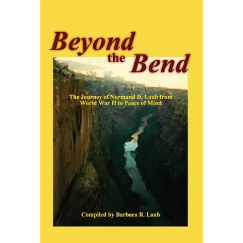 Beyond the Bend: The Journey of Normand D. Laub from World War II to Peace of Mind