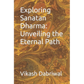 Exploring Sanatan Dharma: Unveiling the Eternal Path - Paperback