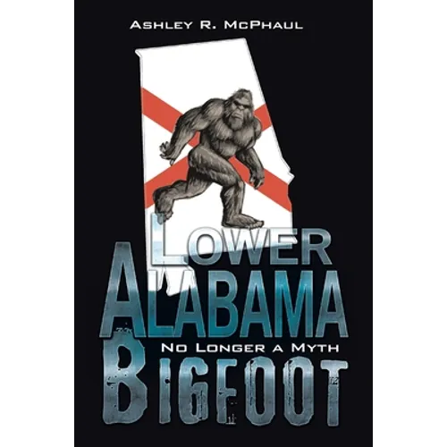 Lower Alabama Bigfoot: No Longer a Myth - Paperback